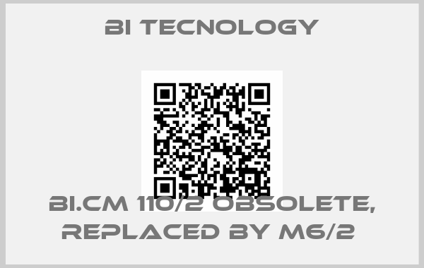 BI TECNOLOGY-BI.CM 110/2 obsolete, replaced by M6/2 