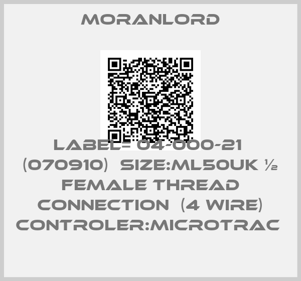 MORANLORD-LABEL= 04-000-21  (070910)  SIZE:ML50UK ½ FEMALE THREAD CONNECTION  (4 WIRE) CONTROLER:MICROTRAC 