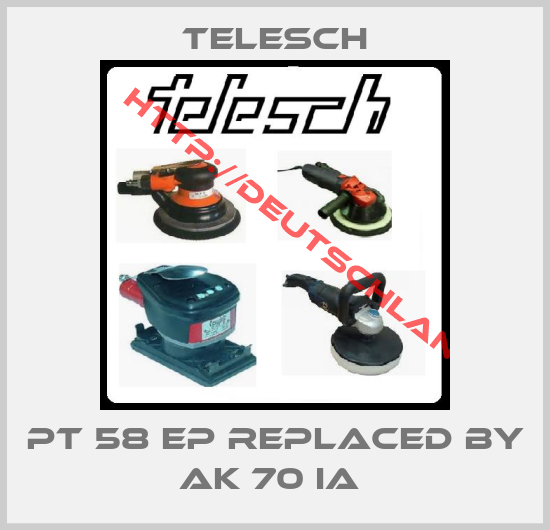 Telesch-PT 58 EP replaced by AK 70 IA 