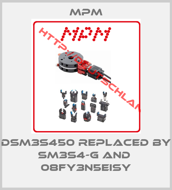 Mpm-DSM3S450 replaced by SM3S4-G and  08FY3N5EISY