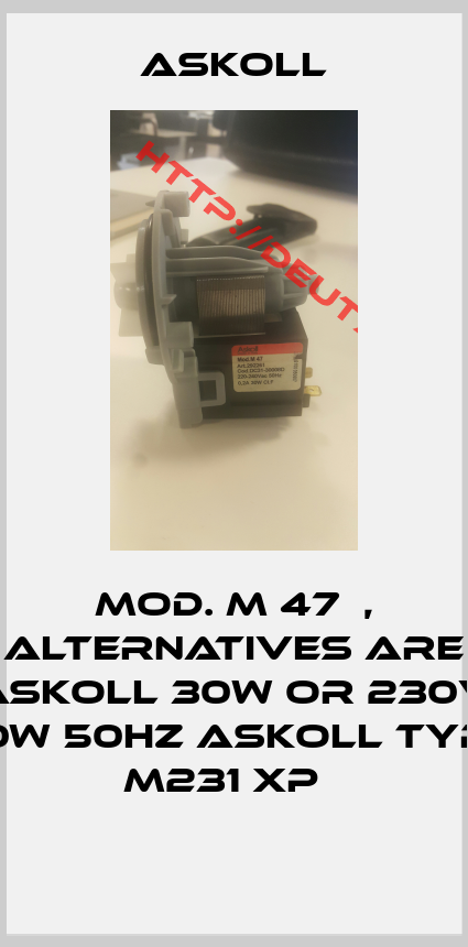 Askoll-Mod. M 47  , alternatives are ASKOLL 30W or 230V 40W 50Hz ASKOLL type M231 XP  
