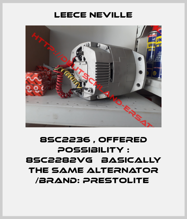 LEECE NEVILLE-8SC2236 , offered possibility : 8SC2282VG   basically the same alternator /brand: Prestolite 