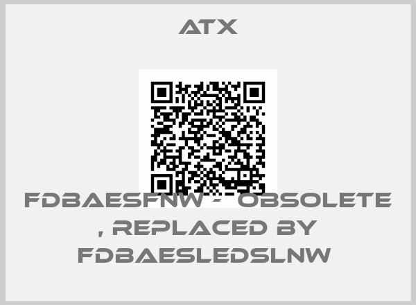 ATX-FDBAESFNW -  obsolete , replaced by FDBAESLEDSLNW 