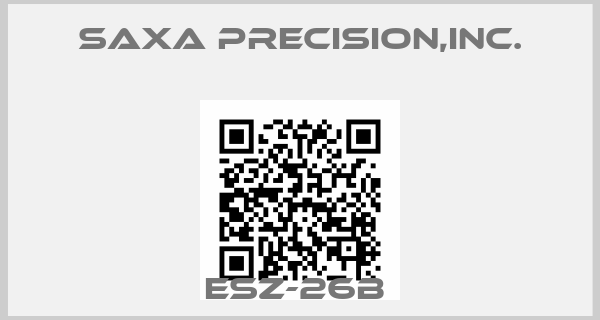 SAXA Precision,Inc.-ESZ-26B 