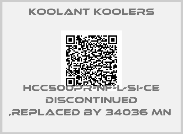 Koolant Koolers-HCC500PR-NF-L-SI-CE discontinued ,replaced by 34036 MN 
