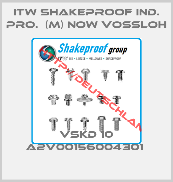 ITW SHAKEPROOF IND. PRO.  (M) now VOSSLOH-VSKD 10 A2V00156004301 