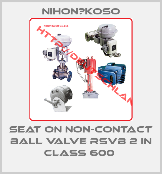 Nihon　Koso-Seat on non-contact ball valve RSVB 2 in class 600 
