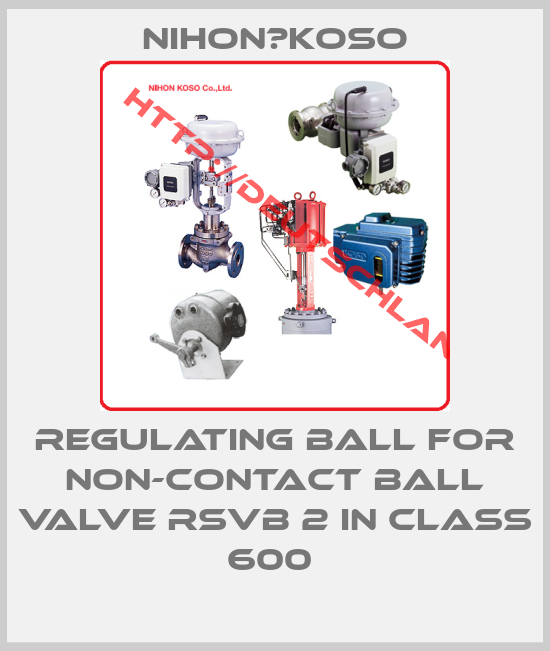 Nihon　Koso-Regulating ball for non-contact ball valve RSVB 2 in class 600 