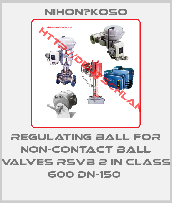 Nihon　Koso-Regulating ball for non-contact ball valves RSVB 2 in class 600 DN-150 