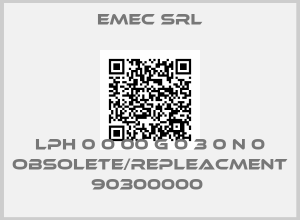 Emec Srl-LPH 0 0 00 G 0 3 0 N 0 OBSOLETE/REPLEACMENT 90300000 