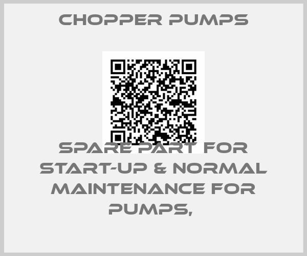 chopper pumps-SPARE PART FOR START-UP & NORMAL MAINTENANCE FOR PUMPS, 