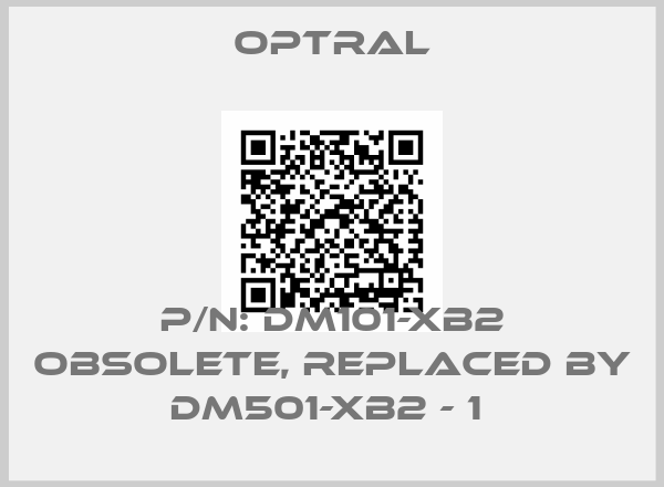 Optral-P/N: DM101-XB2 obsolete, replaced by DM501-XB2 - 1 
