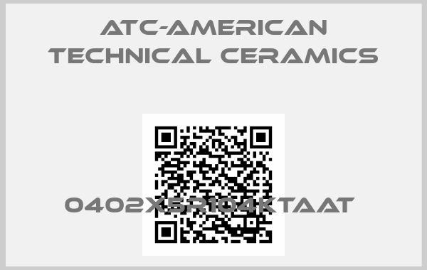 ATC-American Technical Ceramics-0402X5R104KTAAT 