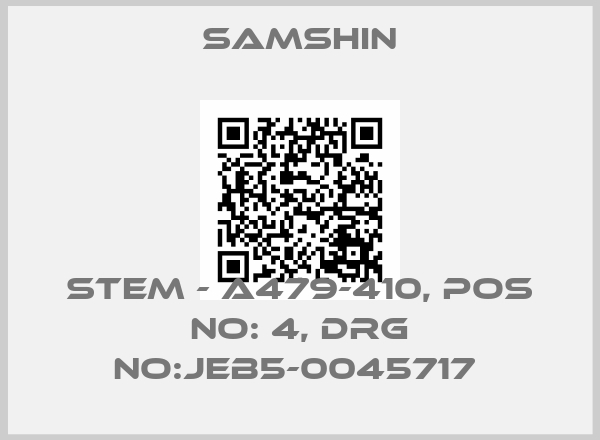 SAMSHIN-STEM - A479-410, POS NO: 4, DRG NO:JEB5-0045717 