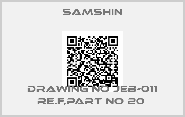 SAMSHIN-DRAWING NO JEB-011 RE.F,PART NO 20 