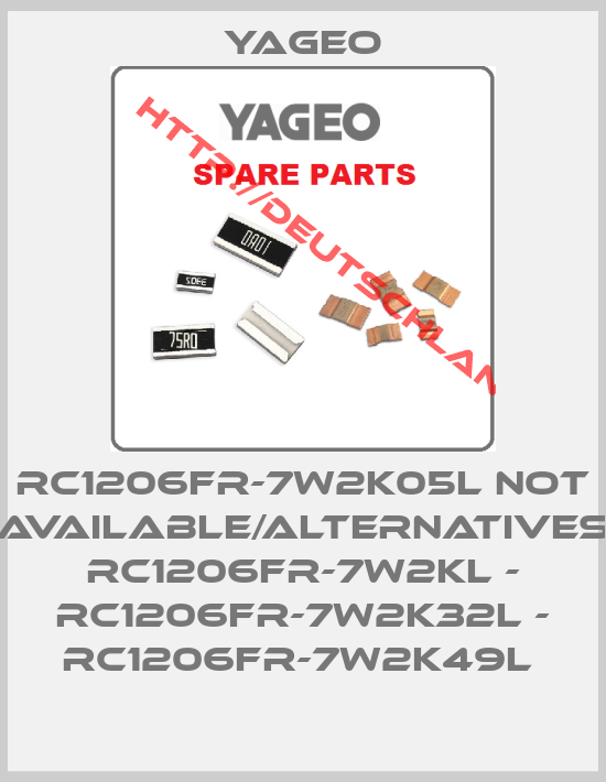 Yageo-RC1206FR-7W2K05L not available/alternatives RC1206FR-7W2KL - RC1206FR-7W2K32L - RC1206FR-7W2K49L 