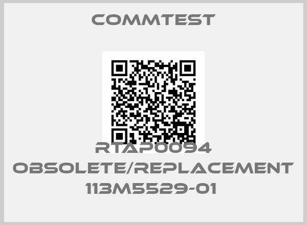 Commtest-RTAP0094 obsolete/replacement 113M5529-01 