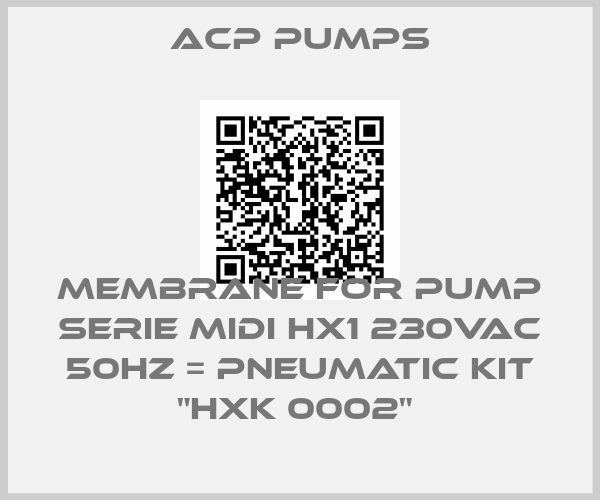 ACP PUMPS-MEMBRANE for pump SERIE MIDI HX1 230VAC 50HZ = Pneumatic kit "HXK 0002" 