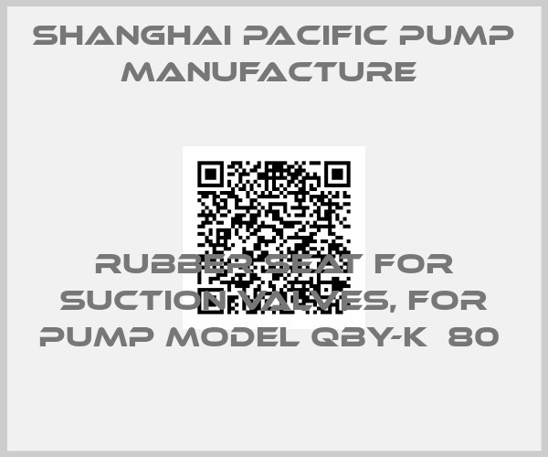 Shanghai Pacific Pump Manufacture -Rubber seat for suction valves, for pump model QBY-K  80 