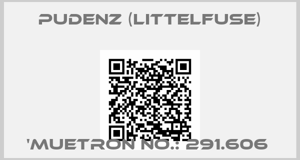 Pudenz (Littelfuse)-'MUETRON no.: 291.606 