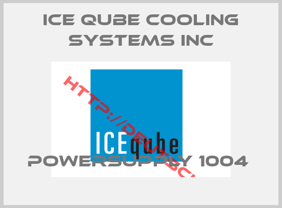 ICE QUBE COOLING SYSTEMS INC-POWERSUPPLY 1004 