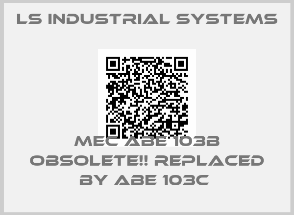 LS INDUSTRIAL SYSTEMS-MEC ABE 103b Obsolete!! Replaced by ABE 103C 