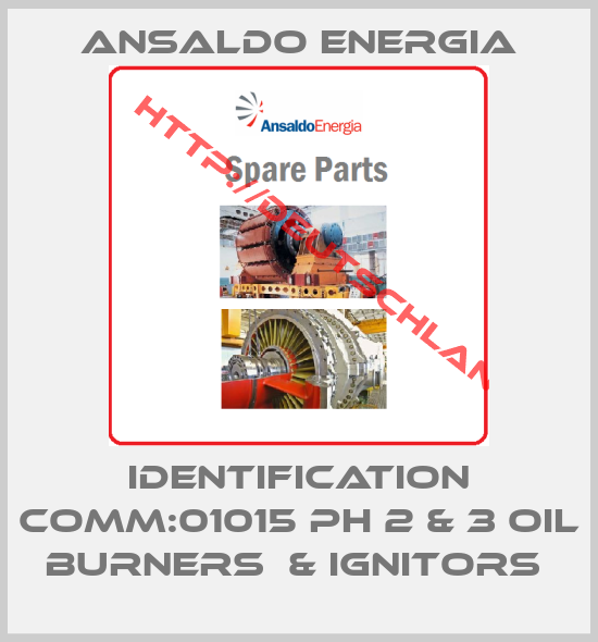 ANSALDO ENERGIA-IDENTIFICATION COMM:01015 Ph 2 & 3 oil burners  & ignitors 
