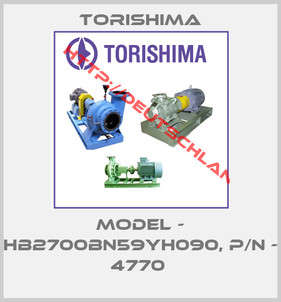 Torishima-MODEL - HB2700BN59YH090, P/N - 4770 