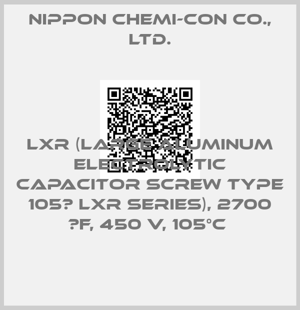 Nippon Chemi-Con Co., Ltd.-LXR (LARGE ALUMINUM ELECTROLYTIC CAPACITOR SCREW TYPE 105℃ LXR SERIES), 2700 ΜF, 450 V, 105°C 