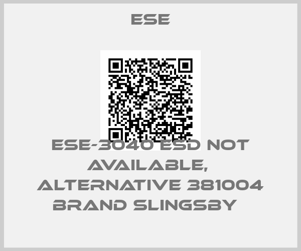 ESE-ESE-3040 ESD not available,  alternative 381004 brand Slingsby  