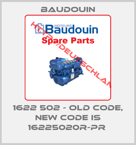Baudouin-1622 502 - old code, new code is 16225020R-PR 