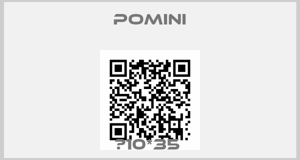 Pomini- Φ10*35 