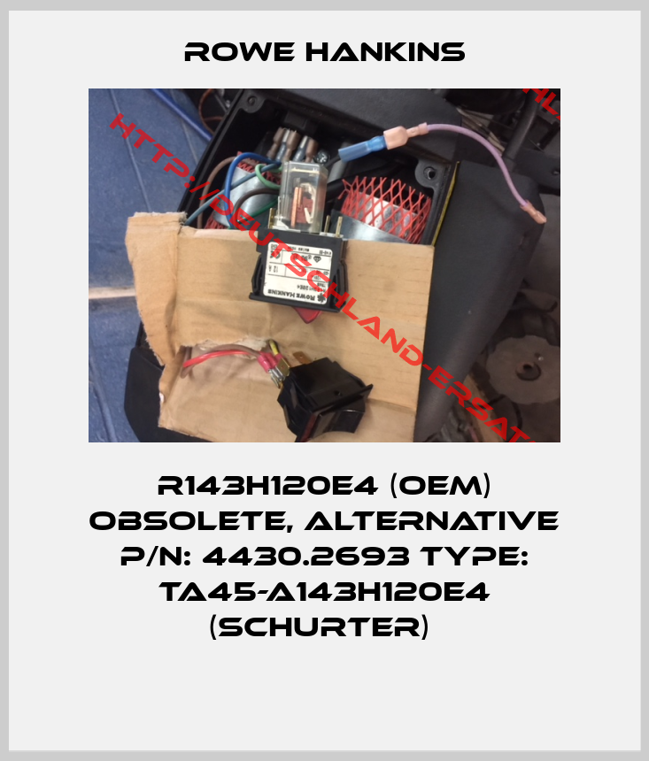 Rowe Hankins-R143H120E4 (OEM) obsolete, alternative P/N: 4430.2693 Type: TA45-A143H120E4 (Schurter) 