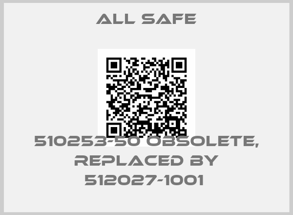 All Safe-510253-50 obsolete, replaced by 512027-1001 