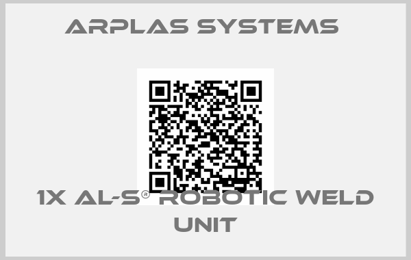 Arplas Systems -1x AL-S® Robotic Weld Unit