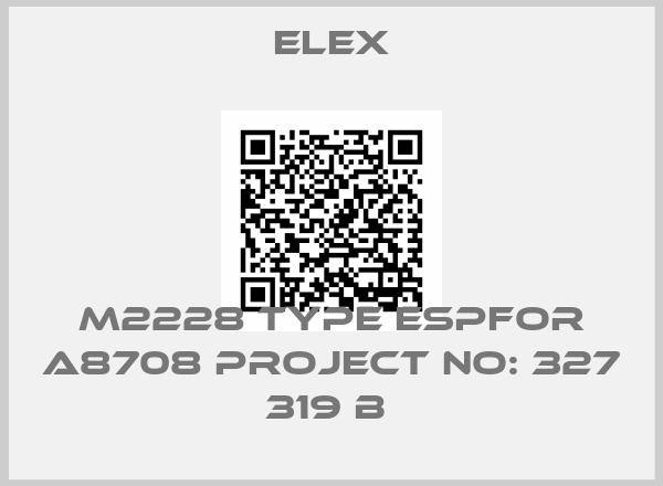 Elex-M2228 TYPE ESPFOR A8708 PROJECT NO: 327 319 B 