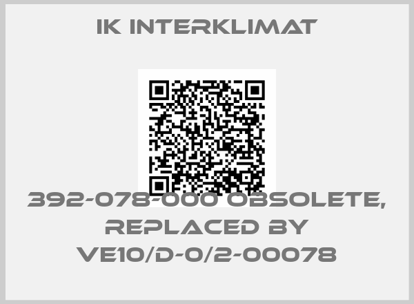 IK Interklimat-392-078-000 obsolete, replaced by VE10/D-0/2-00078