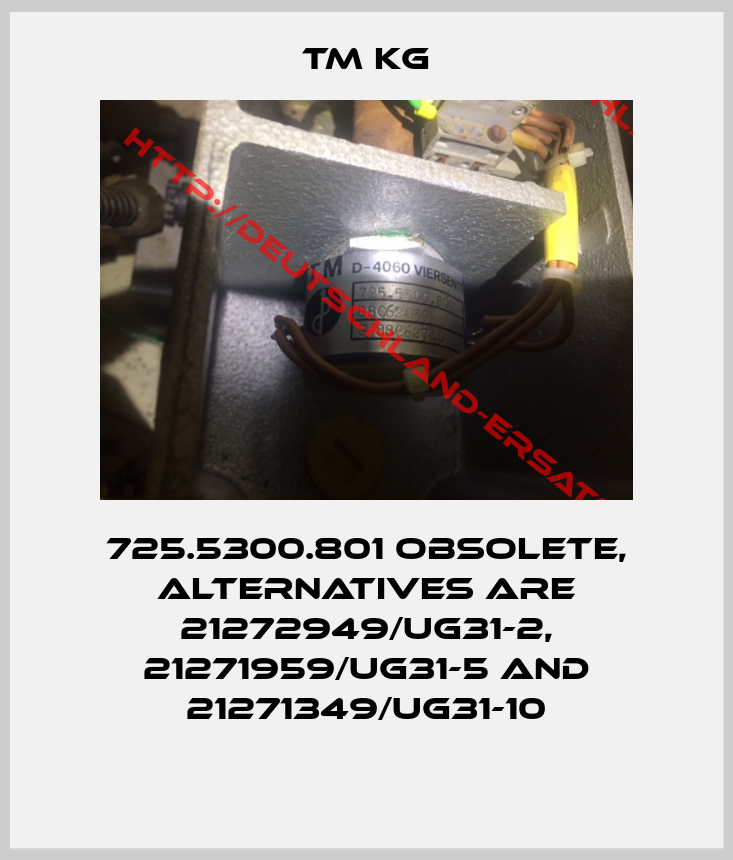 TM KG-725.5300.801 obsolete, alternatives are 21272949/UG31-2, 21271959/UG31-5 and 21271349/UG31-10