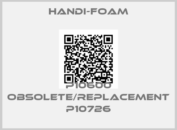 Handi-Foam-P10600 obsolete/replacement P10726