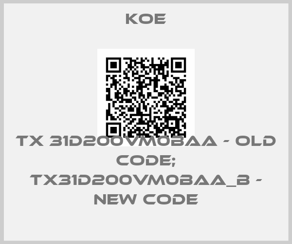 Koe-TX 31D200VM0BAA - old code; TX31D200VM0BAA_B - new code
