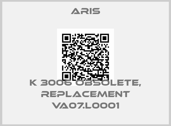 Aris-K 3006 obsolete, replacement VA07.L0001
