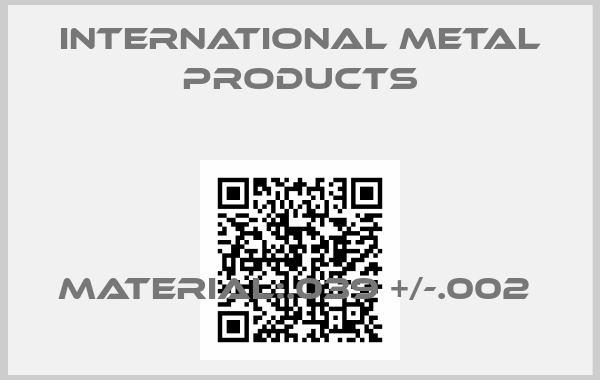 INTERNATIONAL METAL PRODUCTS-MATERIAL:.039 +/-.002 