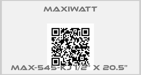 Maxiwatt-MAX-545-KJ 1/2" X 20.5" 