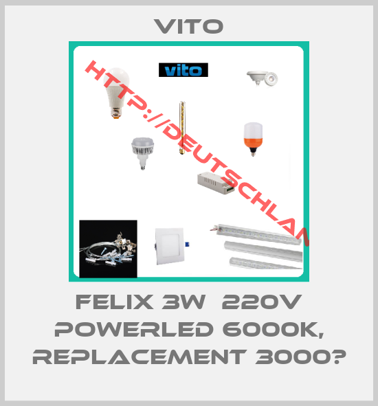 Vito-FELIX 3W  220V POWERLED 6000K, replacement 3000К