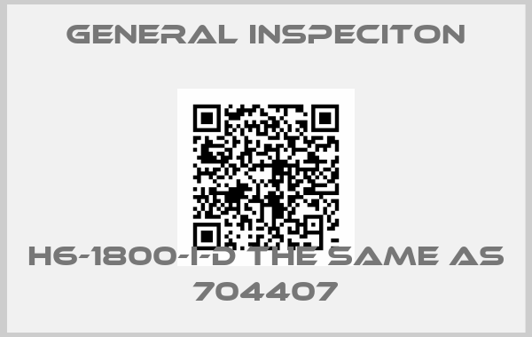 GENERAL INSPECITON-H6-1800-I-D the same as 704407