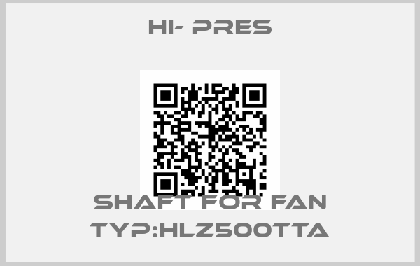 HI- PRES-Shaft for Fan Typ:HLZ500TTA