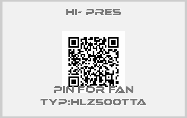 HI- PRES-Pin for Fan Typ:HLZ500TTA