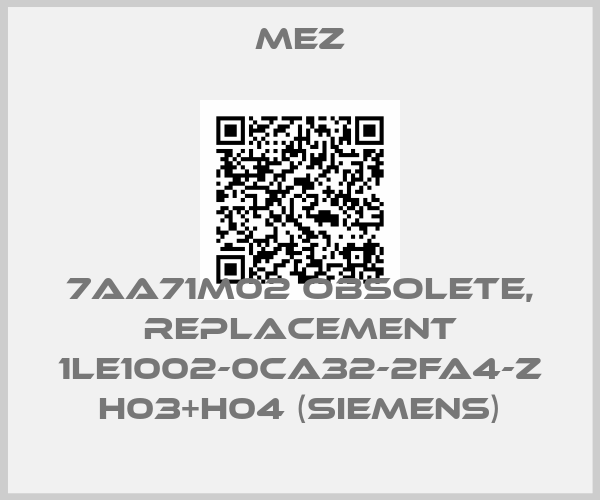 MEZ-7AA71M02 obsolete, replacement 1LE1002-0CA32-2FA4-Z H03+H04 (Siemens)