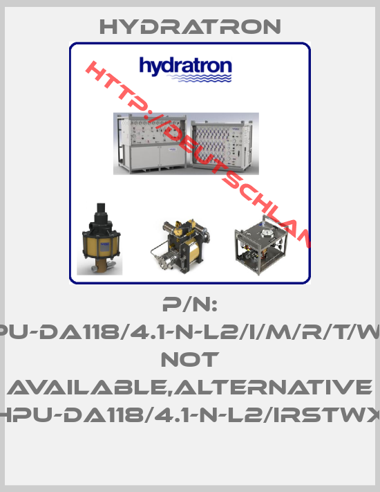 Hydratron-P/N: HPU-DA118/4.1-N-L2/I/M/R/T/W/X not available,alternative HPU-DA118/4.1-N-L2/IRSTWX