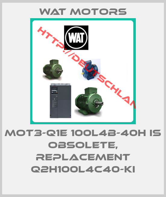 Wat Motors-Mot3-Q1E 100L4B-40H is obsolete, replacement Q2H100L4C40-KI